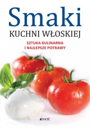 Smaki Kuchni Włoskiej. Sztuka Kulinarna i Najlepsze Potrawy - Umberto Galimberti, Giovanni Ballarini