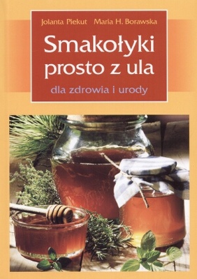 Smakołyki prosto z ula dla zdrowia i urody - Jolanta Piekut, Maria Borawska