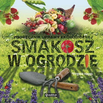 Smakosz w ogrodzie. Podręcznik uprawy ekologicznej - Virginia Hayes