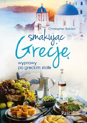 Smakując Grecję. Wyprawy po greckim stole - Christopher Bakken