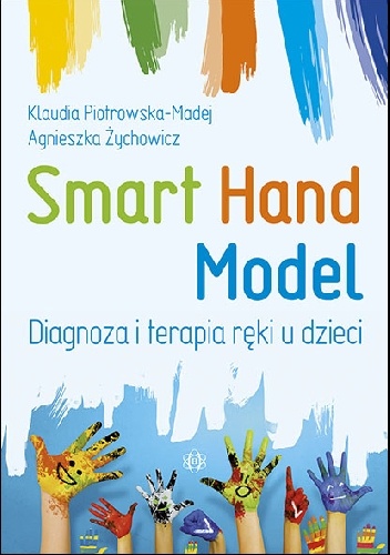 Smart Hand Model. Diagnoza i terapia ręki u dzieci - Klaudia Piotrowska, Agnieszka Żychowicz