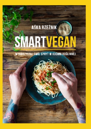 SMART VEGAN. Wykorzystaj swój spryt w kuchni roślinnej - Aśka Rzeźnik