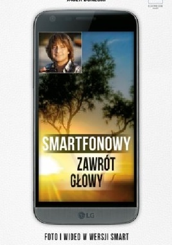 Smartfonowy zawrót głowy czyli jak fotografować i filmować - Jacek Bonecki