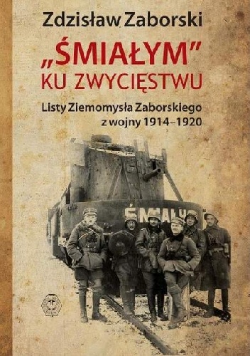 „Śmiałym” ku zwycięstwu. Listy Ziemomysła Zaborskiego z wojny 1914-1920 - Zdzisław Zaborski, Ziemomysł Zaborski