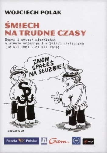 Śmiech na trudne czasy: humor i satyra niezależna w stanie wojennym i w latach następnych (13 XII 1981 - 31 XII 1989) - Wojciech Polak