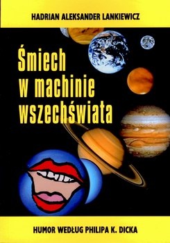 Śmiech w machinie wszechświata. Humor według Philipa K. Dicka - Hadrian Aleksander Lankiewicz
