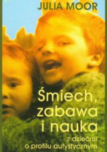 Śmiech, zabawa i nauka z dziećmi o profilu autystycznym - Julia Moor