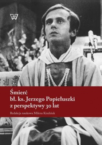 Śmierć bł. ks. Jerzego Popiełuszki z perspektywy 30 lat - Milena Kindziuk