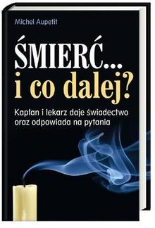 Śmierć... i co dalej? Kapłan i lekarz daje świadectwo i odpowiada na pytania - Michel Aupetit