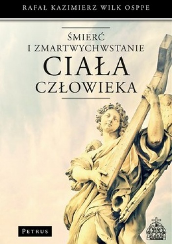 Śmierć i zmartwychwstanie ciała człowieka - Rafał Kazimierz Wilk