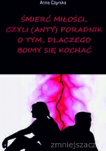 Śmierć miłości, czyli (anty)poradnik o tym, dlaczego boimy się kochać - Anna Czyrska