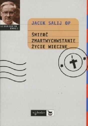 Śmierć, zmartwychwstanie, życie wieczne - Jacek Salij