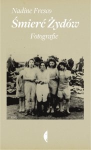 Śmierć Żydów. Fotografie - Nadine Fresco