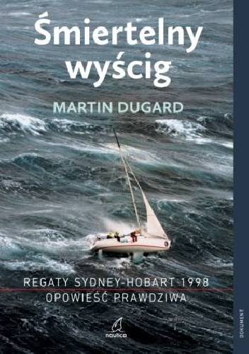 Śmiertelny wyścig. Regaty Sydney-Hobart 1998. Historia prawdziwa. - Martin Dugard