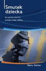 Smutek dziecka. Jak pomóc dziecku przeżyć stratę i żałobę? - Manu Keirse