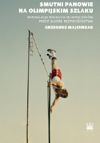 Smutni panowie na olimpijskim szlaku.  Inwigilacja polskich olimpijczyków przez służbę bezpieczeństwa - Grzegorz Majchrzak