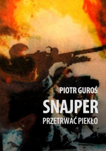 Snajper. Przetrwać piekło - Guroś Piotr