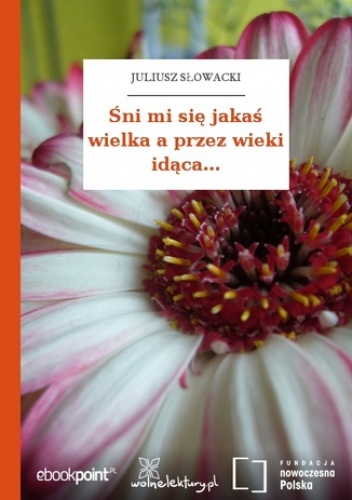Śni mi się jakaś wielka a przez wieki idąca - Juliusz Słowacki