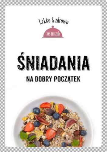 Śniadania. Na dobry początek. Lekko i zdrowo - Justyna Mrowiec