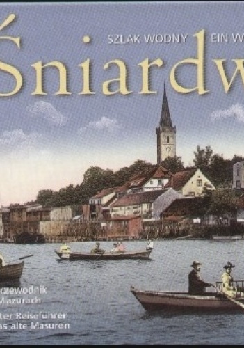 Śniardwy. Szlak wodny/Ein Wasserweg  Ilustrowany przewodnik po dawnych Mazurach - Wojciech Kujawski