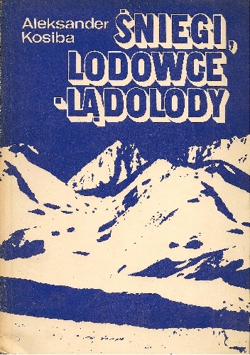 Śniegi, lodowce, lądolody - Aleksander Kosiba