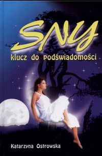 Sny klucz do podświadomści  Sennik współczesny - Katarzyna Ostrowska