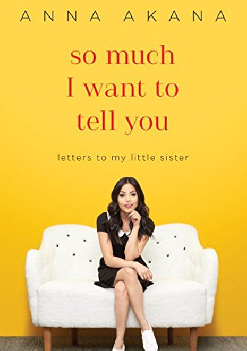 So much I want to tell you. Letters to my little sister - Anna Akana