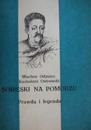 Sobieski na Pomorzu: prawda i legenda - Wacław Odyniec, Kazimierz Ostrowski