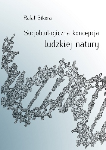 Socjobiologiczna koncepcja ludzkiej natury - Rafał Sikora