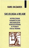 Socjologia a religie. Współczynnik humanistyczny jako narzędzie wartościowania w pismach Ericha Fromma - Kamil Kaczmarek