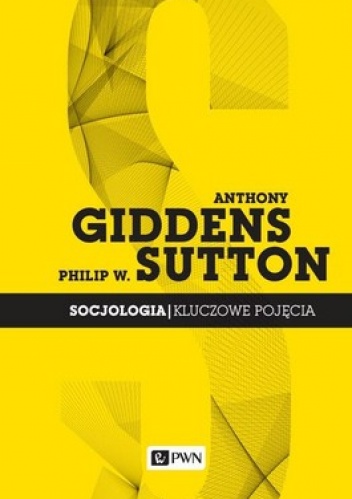 Socjologia. Kluczowe pojęcia - Anthony Giddens, Philip W. Sutton