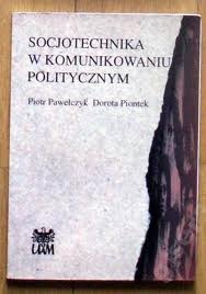 Socjotechnika w komunikowaniu politycznym - Piotr Pawełczyk, Danuta Piontek