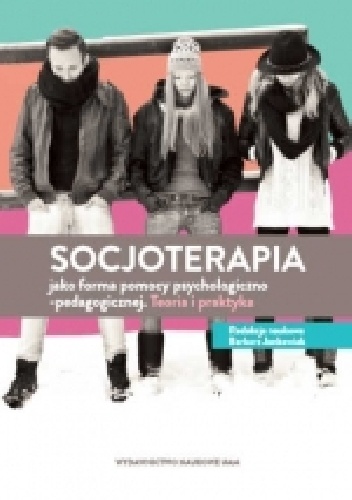 Socjoterapia jako forma pomocy psychologiczno-pedagogicznej. Teoria i praktyka - praca zbiorowa