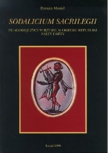 Sodalicium sacrilegii. Pitagorejczycy w Rzymie w okresie republiki - fakty i mity - Danuta Musiał