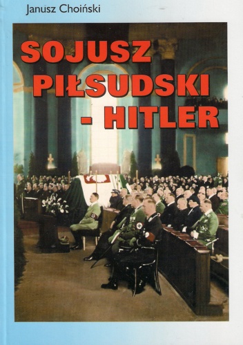 Sojusz Piłsudski-Hitler - Janusz Choiński