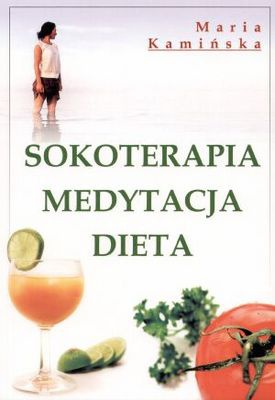 Sokoterapia, medytacja, dieta - Maria Kamińska
