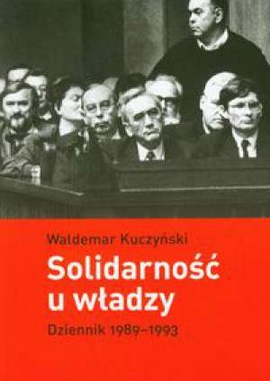Solidarność u władzy: dziennik 1989-1993 - Waldemar Kuczyński