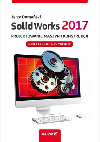 SolidWorks 2017. Projektowanie maszyn i konstrukcji. Praktyczne przykłady - Jerzy Domański