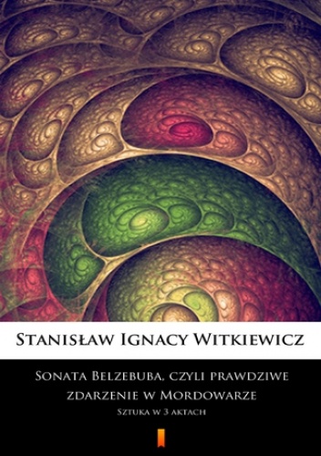 Sonata Belzebuba, czyli Prawdziwe zdarzenie w Mordowarze. Sztuka w 3 aktach - Ignacy Witkiewicz Stanisław