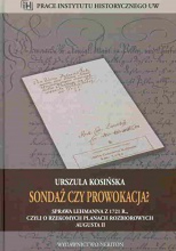 Sondaż czy prowokacja? Sprawa Lehmanna z 1721 r., czyli o rzekomych planach rozbiorowych Augusta II - Urszula Kosińska