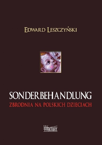 Sonderbehandlung. Zbrodnia na polskich dzieciach - Edward Leszczyński