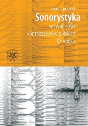 Sonorystyka w Twórczości Kompozytorów Polskich XX Wieku - Iwona Lindstedt