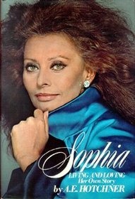Sophia, living and loving: her own story - A.E. Hotchner