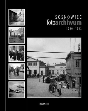 Sosnowiec Fotoarchiwum 1940-1943 - praca zbiorowa
