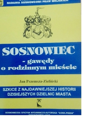Sosnowiec-gawędy o rodzinnym mieście.Szkice z najdawniejszej historii obecnych dzielnic miasta - Jan Przemsza-Zieliński