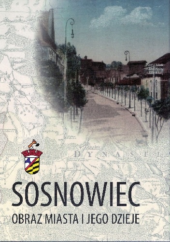 Sosnowiec. Obraz Miasta i Jego Dzieje. Tom 1 - Antoni Kazimierz Barciak, Andrzej Tadeusz Jankowski
