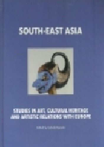 South-East Asia: Studies in Art, Cultural Heritage and Relations with Europe - Izabela Kopania