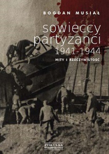 Sowieccy partyzanci 1941-1944. Mity i rzeczywistość - Bogdan Musiał