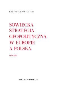 Sowiecka strategia geopolityczna w Europie a Polska 1924 - 1943 - Krzysztof Grygajtis