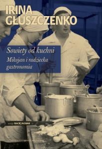 Sowiety od kuchni. Mikojan i radziecka gastronomia - Irina Głuszczenko